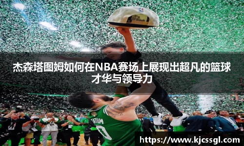 杰森塔图姆如何在NBA赛场上展现出超凡的篮球才华与领导力